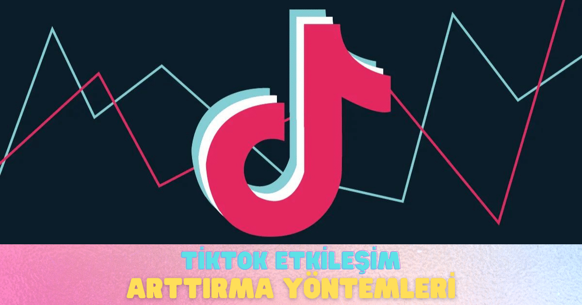 TikTok Etkileşim Arttırma Yöntemleri